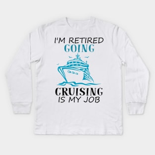 I'm Retired Going Cruising Is My Job Funny Cruise Kids Long Sleeve T-Shirt